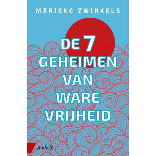 De Zeven Geheimen Van Ware Vrijheid - Marieke Zwinkels