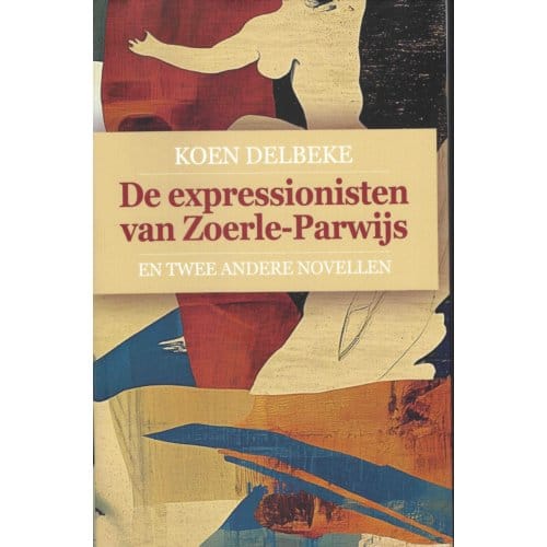 De Expressionisten Van Zoerle-Parwijs - Koen Delbeke