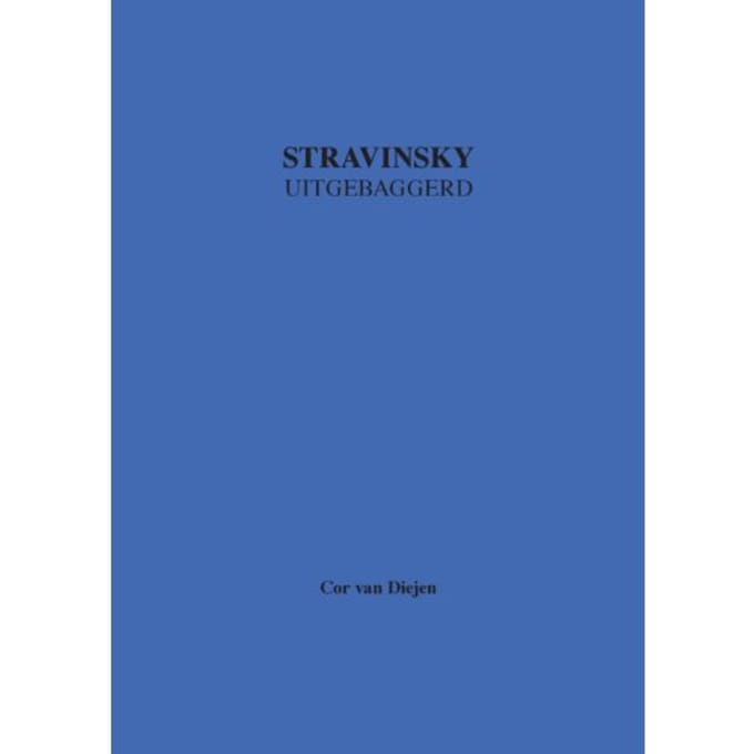 Stravinsky Uitgebaggerd - Cor van Diejen