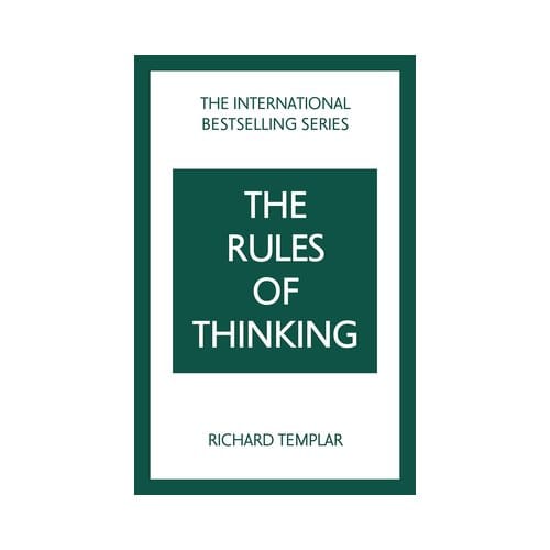 The Rules Of Thinking: A Personal Code To Think Yourself Smarter, Wiser And Happier - The Rules - Richard Templar