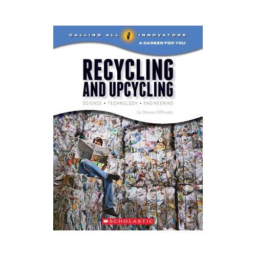 Recycling And Upcycling: Science, Technology, Engineering (Calling All Innovators: A Career For - Steven Otfinoski