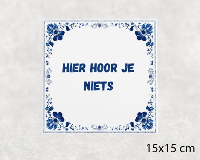 Spreuk tegel 15x15 cm Hier hoor je niets