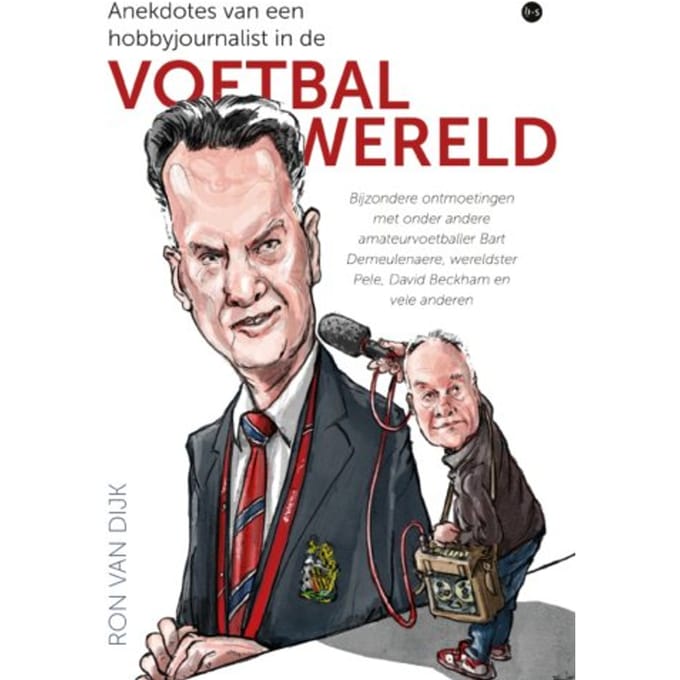 Anekdotes Van Een Hobbyjournalist In De Voetbalwereld - Ron van Dijk