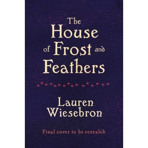 House Of Frost And Feathers - Lauren Wiesebron