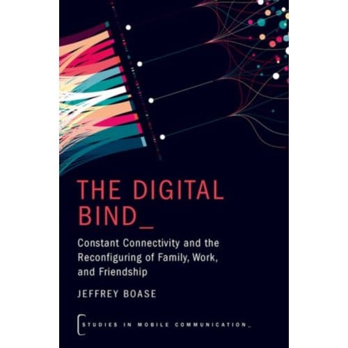 The Digital Bind - Studies In Mobile Communication - Jeffrey (Associate Professor at