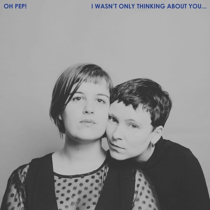 Oh Pep! - I Wasn't Only Thinking About You (LP)