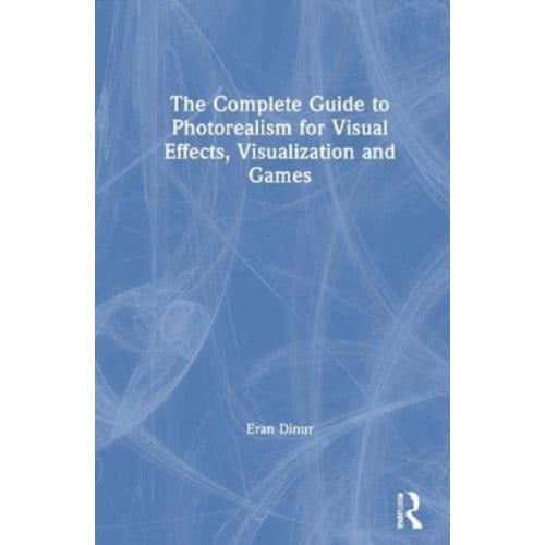The Complete Guide To Photorealism For Visual Effects, Visualization And Games - Dinur, Eran (Brainstorm Digital,