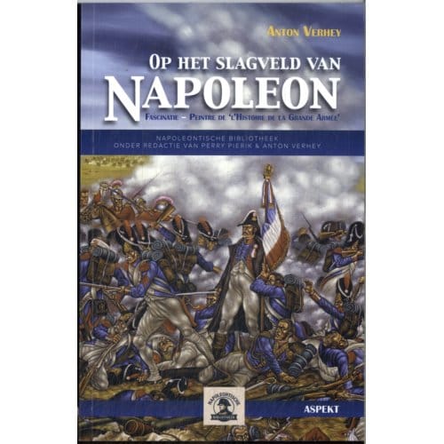 Op Het Slagveld Van Napoleon - Napoleontische Bibliotheek - Anton Verhey