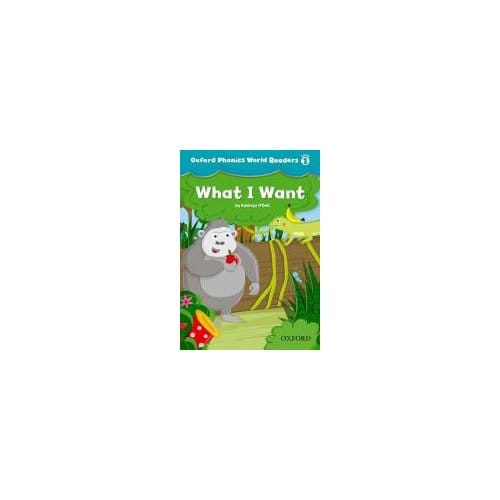 Oxford Phonics World Readers: Level 1: What I Want
