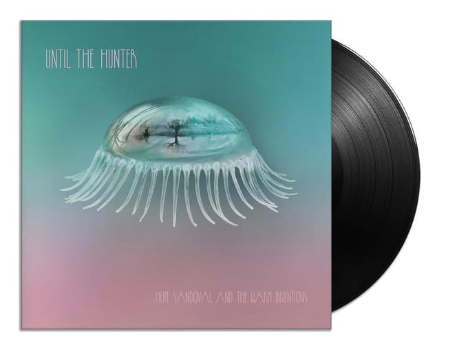 Hope Sandoval & The Warm Inventions - Until The Hunter (LP | MP3)