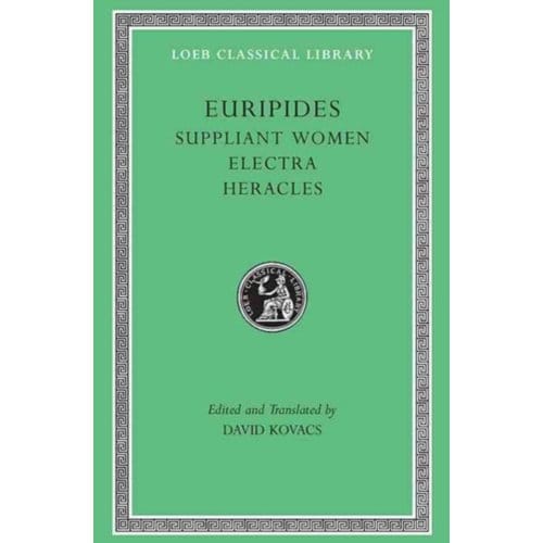 Suppliant Women. Electra. Heracles - Loeb Classical Library - Euripides