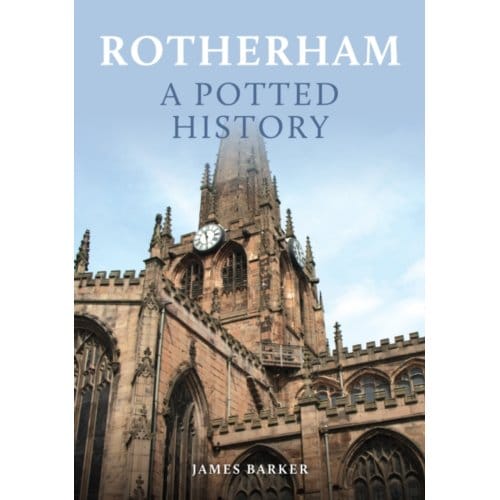 Rotherham: A Potted History - A Potted History - James Barker