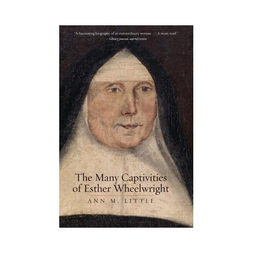 The Many Captivities Of Esther Wheelwright - Ann M. Little