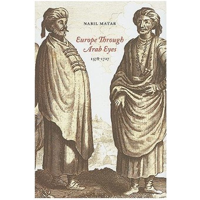 Europe Through Arab Eyes, 1578-1727 - Nabil Matar
