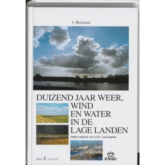 Duizend Jaar Weer, Wind En Water In De Lage Landen / 4 1575-1675 - Jan Buisman
