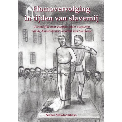 Homovervolging In Tijden Van Slavernij - Nizaar Makdoembaks