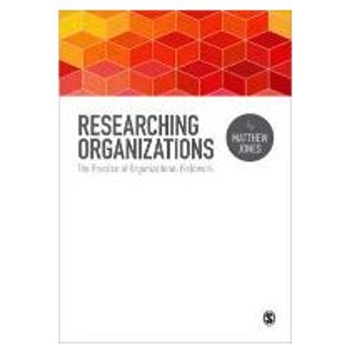 Researching Organizations: The Practice Of Organizational Fieldwork - Jones