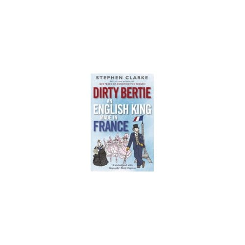 Dirty Bertie: an English King Made in France