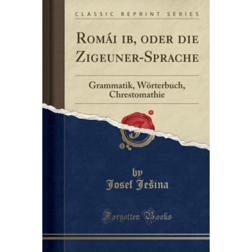 Roma?I ?Ib, Oder Die Zigeuner-Sprache: Grammatik, Woerterbuch, Chrestomathie (Classic Reprint) - Josef Je ina