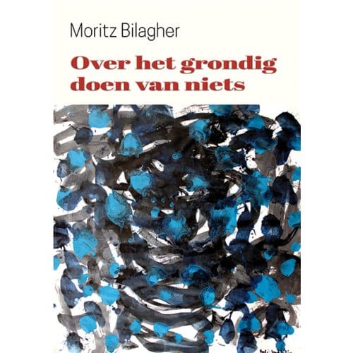 Over Het Grondig Doen Van Niets - Moritz Bilagher