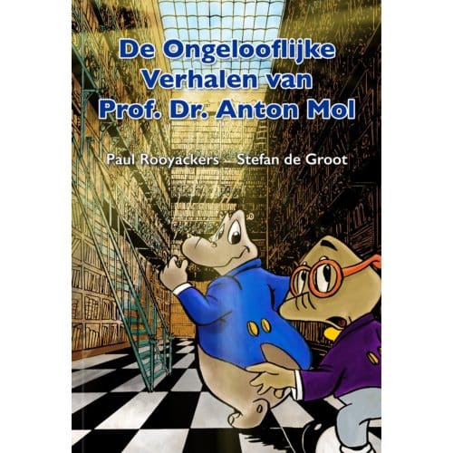 De Ongelooflijke Verhalen Van Prof. Dr. Anton Mol - Paul Rooyackers