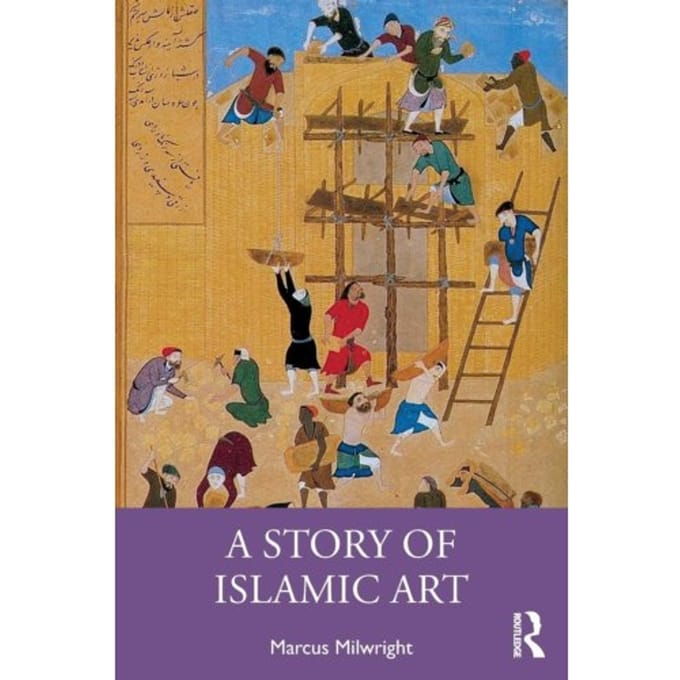 A Story Of Islamic Art - Marcus Milwright