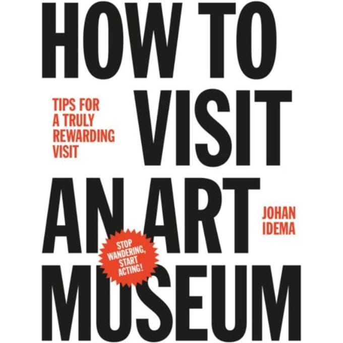 How To Visit An Art Museum - Johan Idema