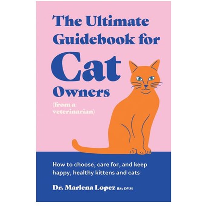 The Ultimate Guidebook For Cat Owners (From A Veterinarian) - Dr. Marlena Lopez BSc DVM