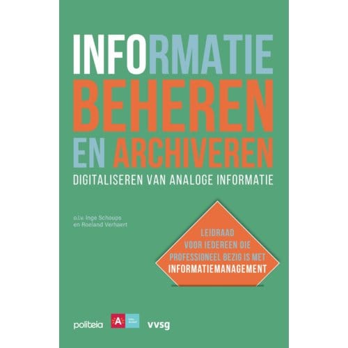 Informatie Beheren En Archiveren: Digitaliseren Van Analoge Informatie - Diverse auteurs