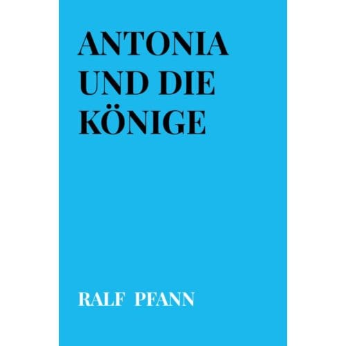 Antonia Und Die Könige - Ralf Pfann