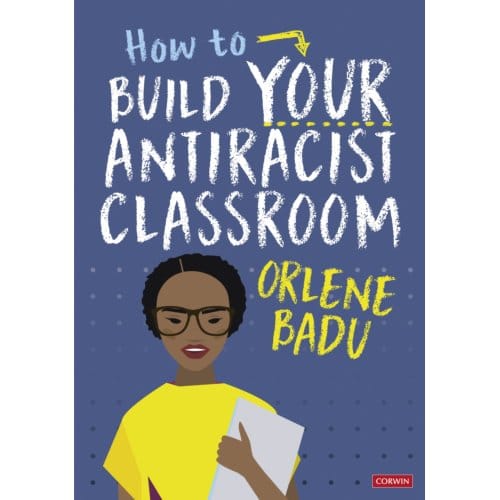 How To Build Your Antiracist Classroom - Badu, Orlene