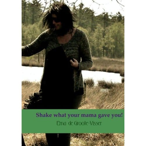 Shake What Your Mama Gave You! - Erna de Groote-Visser