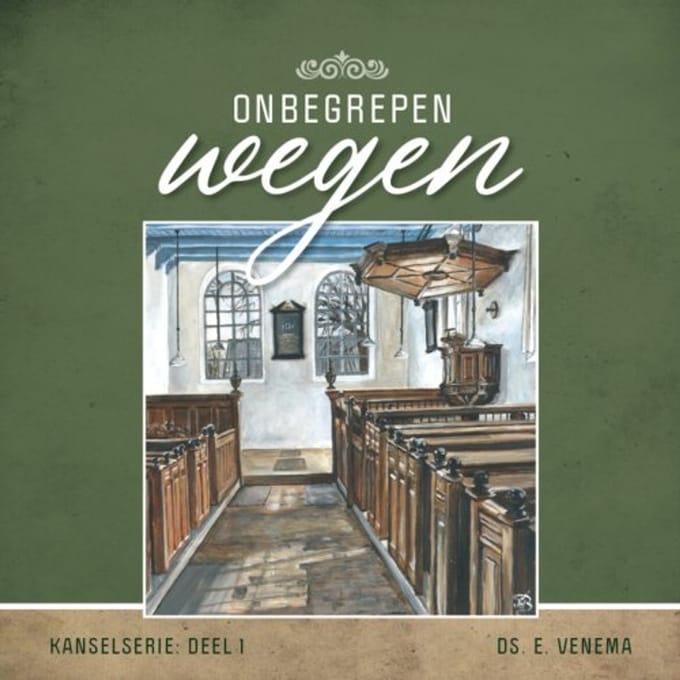 Onbegrepen Wegen - Themapreken - Ds. E. Venema