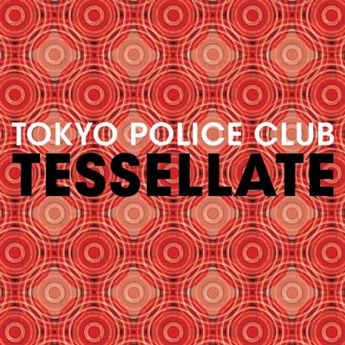 Tessellate - Tokyo Police Club
