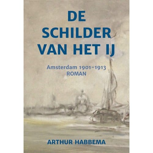 De Schilder Van Het Ij - Arthur Habbema