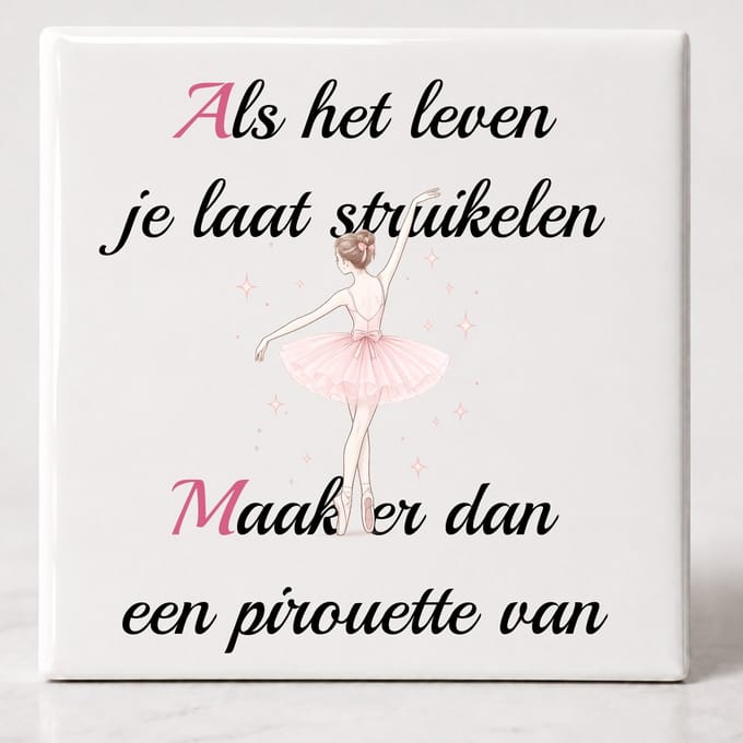 Tegel spreuk Als het leven je laat struikelen maak er dan een pirouette van