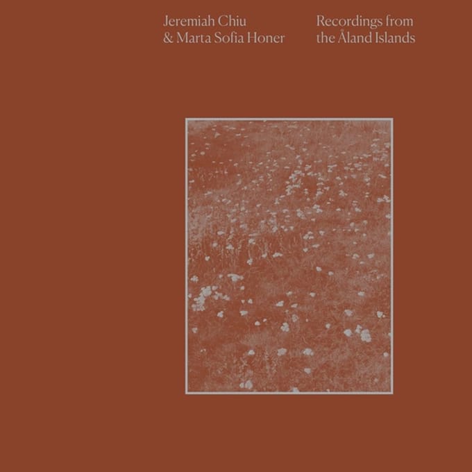 Recordings From The Aland Islands - Jeremiah Chiu & Marta Sofia Hone