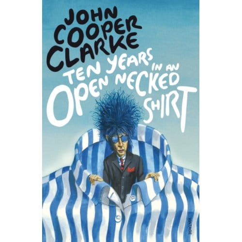 Ten Years In An Open Necked Shirt - John Cooper Clarke