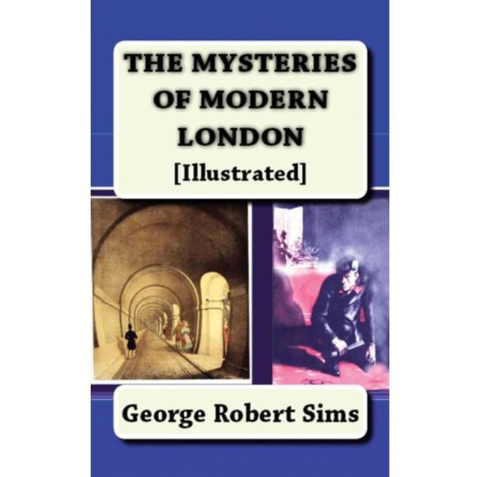 The Mysteries Of Modern London - George Robert Sims