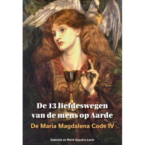 De 13 Liefdeswegen Van De Mens Op Aarde - De Maria Magdalena Code - Gabriela Gaastra-Levin