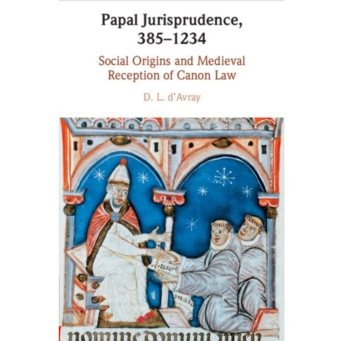 Papal Jurisprudence, 385-1234 - d'Avray, D. L. (University Colle