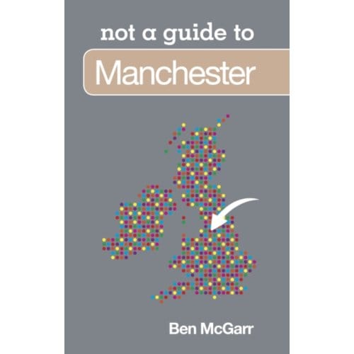Not A Guide To: Manchester - Ben McGarr