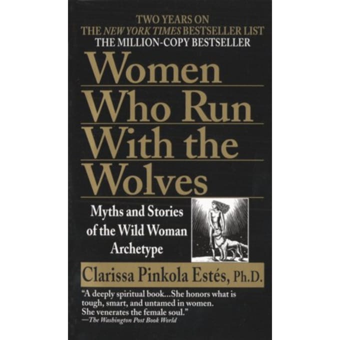Women Who Run With The Wolves - Clarissa Pinkola Estes