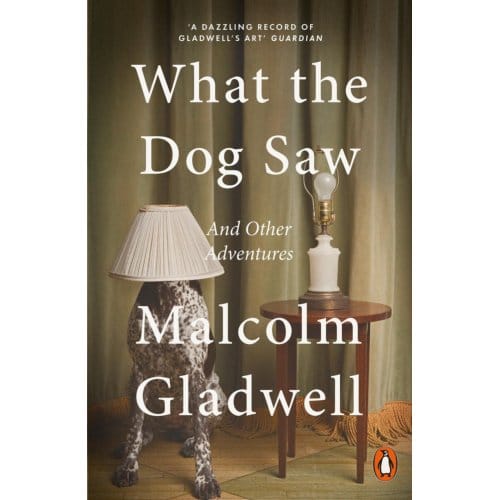 What The Dog Saw - Malcolm Gladwell
