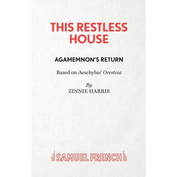 This Restless House, Part One: Agamemnon's Return - Zinnie Harris