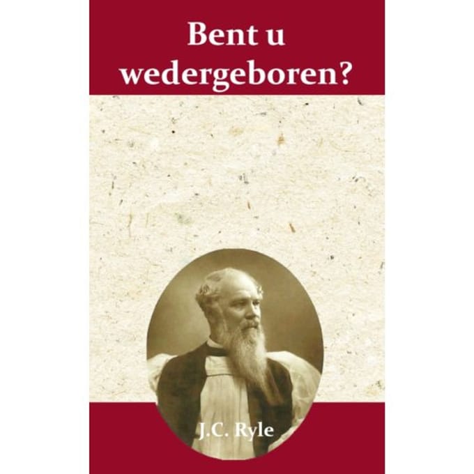 Bent U Wedergeboren? - J.C. Ryle