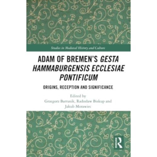 Adam Of Bremen’s Gesta Hammaburgensis Ecclesiae Pontificum - Studies In Medieval History And
