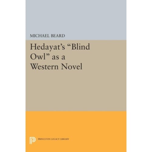 Hedayat's Blind Owl As A Western Novel - Princeton Legacy Library - Michael Beard