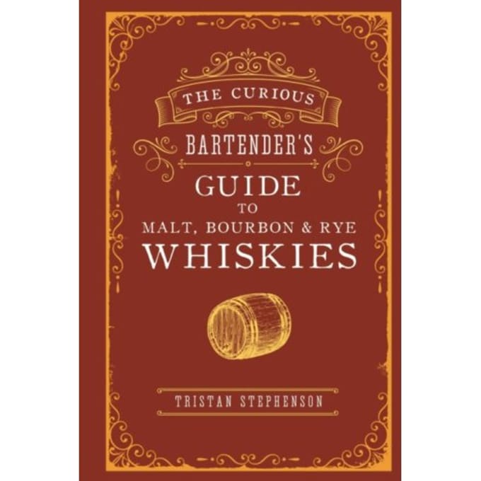 The Curious Bartender’s Guide To Malt, Bourbon & Rye Whiskies - The Curious Bartender - Tristan Stephenson