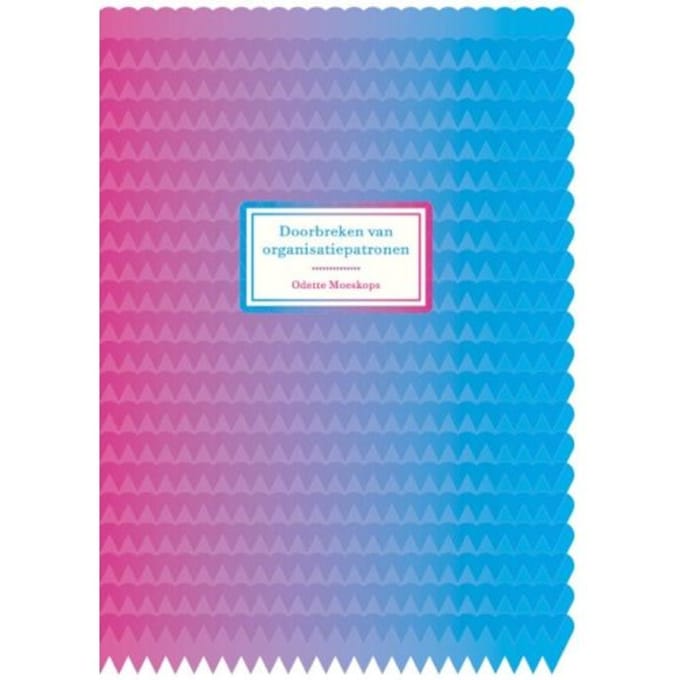 Doorbreken Van Organisatiepatronen - Odette Moeskops